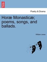 Hor Monastic ; Poems, Songs, and Ballads.