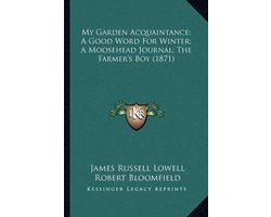 My Garden Acquaintance; A Good Word for Winter; A Moosehead My Garden Acquaintance; A Good Word for Winter; A Moosehead Journal; The Farmer's Boy (1871) Journal; The Farmer's Boy (1871)
