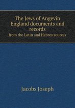 The Jews of Angevin England documents and records from the Latin and Hebres sources