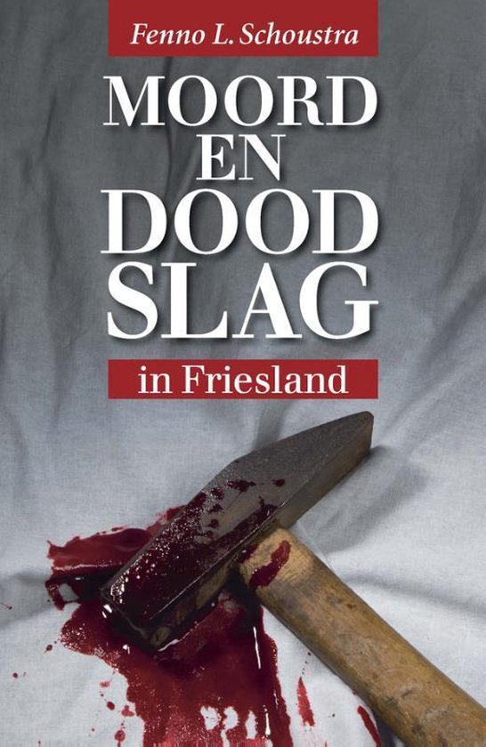 Moord en doodslag in Friesland - Fenno L. Schoustra | Warmolth.org