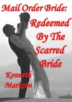 Mail Order Bride: Redeemed By The Scarred Bride: A Clean Historical Mail Order Bride Western Victorian Romance (Redeemed Mail Order Brides Book 7)