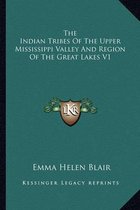 The Indian Tribes of the Upper Mississippi Valley and Region of the Great Lakes V1