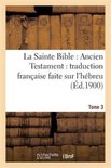 Religion- La Sainte Bible: Ancien Testament: Traduction Française Faite Sur l'Hébreu. T3
