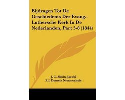 Bijdragen Tot de Geschiedenis Der Evang.-Luthersche Kerk in de Nederlanden, Part 5-8 (1844)