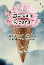 I Scream Koans (The Secret Zen Wisdom of Children's Literature)