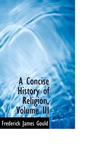 A Concise History of Religion, Volume III