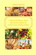 Natural Cooking. Easy And Quick Recipes To Correct Your Eating Habits.