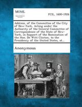 Address, of the Committee of the City of New-York, Acting Under the Authority of the General Committee of Correspondence of the State of New-York, in Support of the Nomination of the Hon. de 