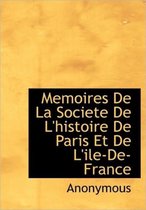 Memoires de La Societe de L'Histoire de Paris Et de L'Ile-de-France