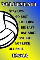 Volleyball Stay Low Go Fast Kill First Die Last One Shot One Kill Not Luck All Skill Emma