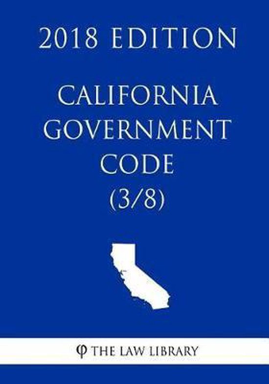 California Government Code (3/8) (2018 Edition), The Law Library