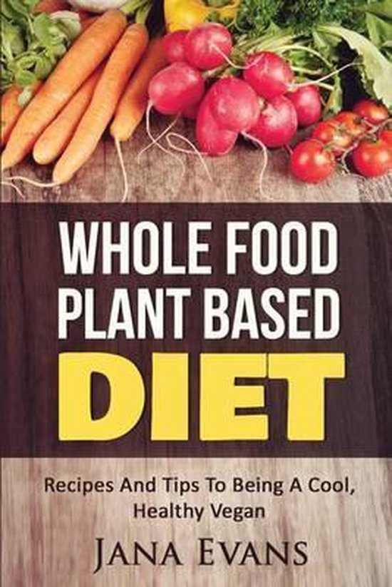 Whole Food Plant Based Diet, Jana Evans 9781530396634 Boeken bol