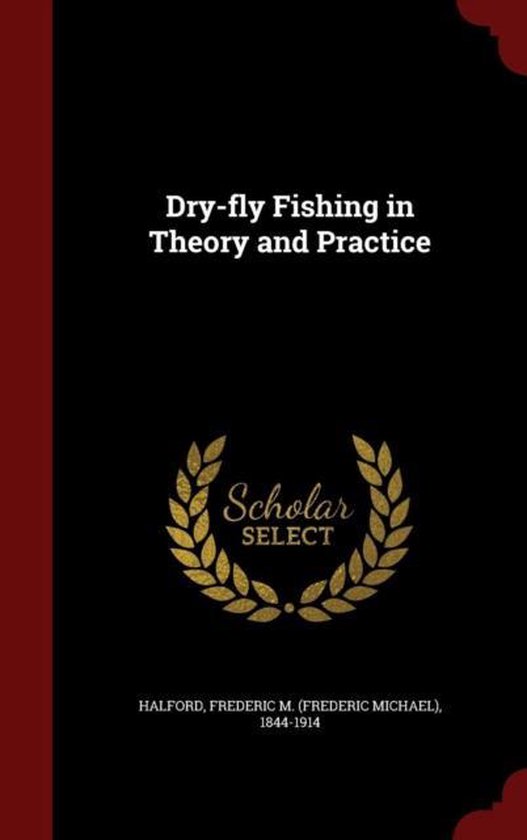 DryFly Fishing in Theory and Practice, Frederic M 18441914 Halford