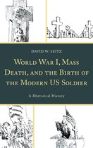 Lexington Studies in Contemporary Rhetoric - World War I, Mass Death, and the Birth of the Modern US Soldier