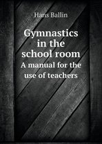 Gymnastics in the school room A manual for the use of teachers