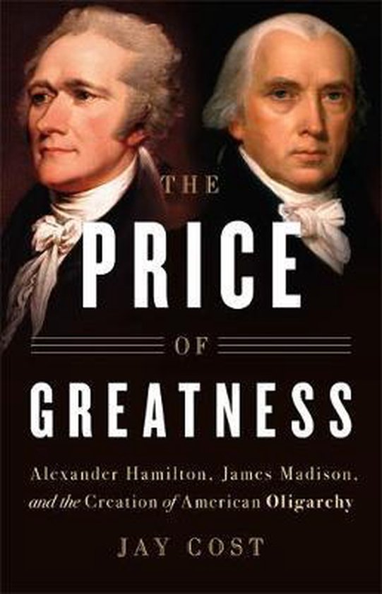 The Price of Greatness: Alexander Hamilton, James Madison, a ... - cover