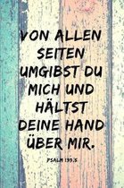 Von allen Seiten umgibst du mich und h ltst deine Hand ber mir. Psalm 139, 5