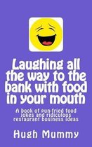 Laughing All the Way to the Bank with Food in Your Mouth