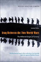 Iraq Between the Two World Wars - The Militarist Origins of Tyranny updated edition