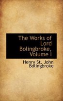 The Works of Lord Bolingbroke, Volume I