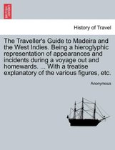 The Traveller's Guide to Madeira and the West Indies. Being a Hieroglyphic Representation of Appearances and Incidents During a Voyage Out and Homewards. ... with a Treatise Explan