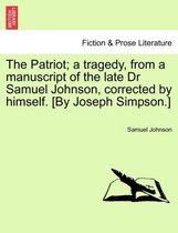The Patriot; A Tragedy, from a Manuscript of the Late Dr Samuel Johnson, Corrected by Himself. [By Joseph Simpson.]