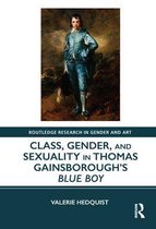 Routledge Research in Gender and Art - Class, Gender, and Sexuality in Thomas Gainsborough’s Blue Boy