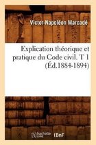 Sciences Sociales- Explication Th�orique Et Pratique Du Code Civil. T 1 (�d.1884-1894)