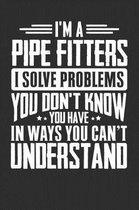 I'm A Pipe Fitters I Solve Problems You Don't Know You Have In Ways You Can't Understand