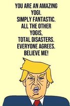 You Are An Amazing Yogi Simply Fantastic All the Other Yogis Total Disasters Everyone Agree Believe Me