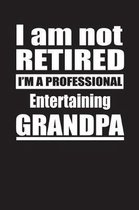 I Am Not Retired I'm A Professional Entertaining Grandpa