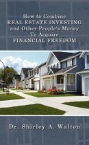 How to Combine REAL ESTATE INVESTING and Other People's Money To Acquire FINANCIAL FREEDOM