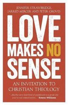 Love Makes No Sense An Invitation to Christian Theology