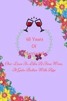 40 Years Of Marriage Our Love Is Like A Fine Wine, It Gets Better With Age