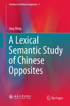 Frontiers in Chinese Linguistics 1 - A Lexical Semantic Study of Chinese Opposites