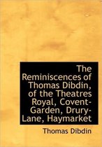The Reminiscences of Thomas Dibdin, of the Theatres Royal, Covent-Garden, Drury-Lane, Haymarket