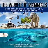 The World of Mammals: Lessons on Bats, Blue Whales, Pandas and Elephants Animal Book Junior Scholars Edition Children's Animal Books