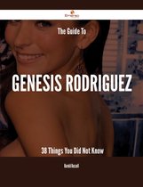 The Guide To Genesis Rodriguez - 38 Things You Did Not Know