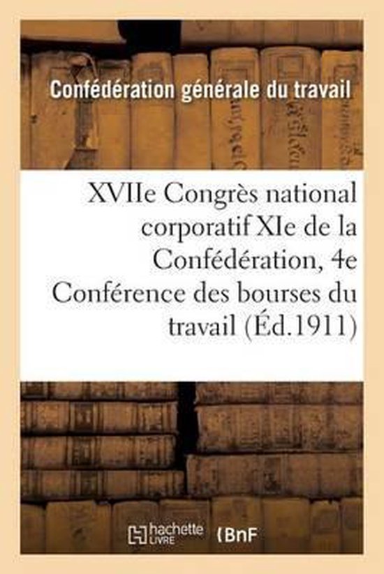 Xviie Congr�s National Corporatif XIE de la Conf�d�ration Et 4e Conf�rence Des Bourses Du Travail