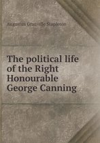 The political life of the Right Honourable George Canning