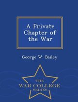 A Private Chapter of the War - War College Series