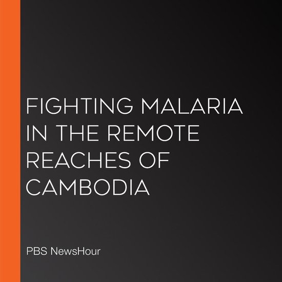 Fighting Malaria In The Remote Reaches Of Cambodia - cover