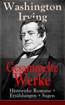 Gesammelte Werke: Historishe Romane + Erzählungen + Sagen (120 Titel in einem Buch - Vollständige deutsche Ausgaben)