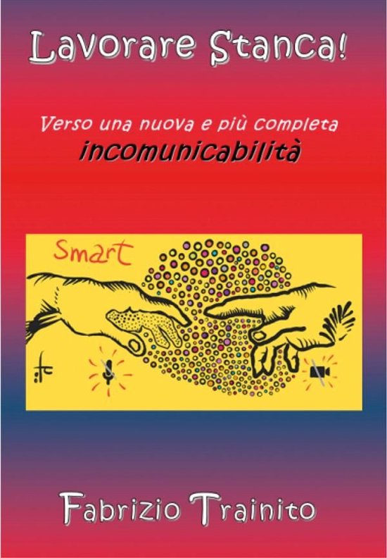 Lavorare Stanca! Verso una nuova e più completa incomunicab ... - cover