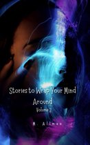 Stories to Wrap Your Mind around: Volume 2