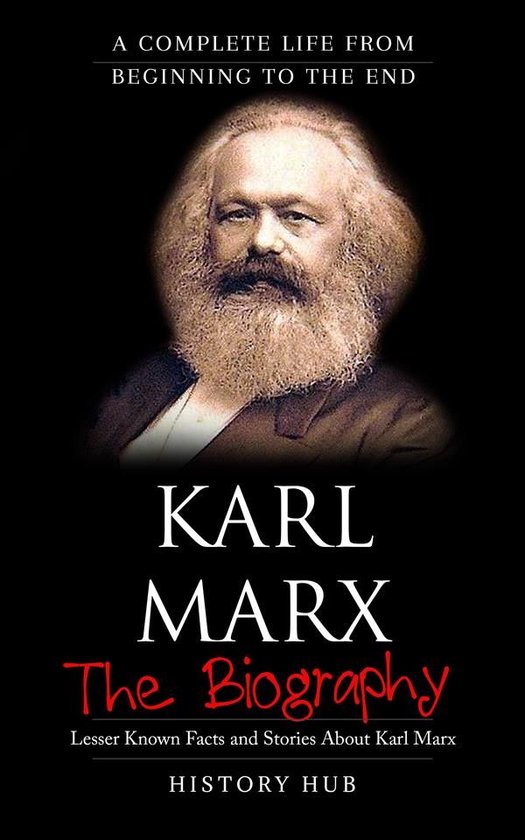 Karl Marx: A Complete Life from Beginning to the End