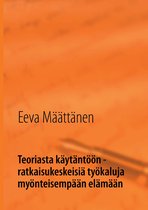 Teoriasta käytäntöön - ratkaisukeskeisiä työkaluja myönteisempään elämään