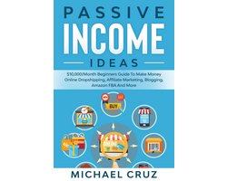 Passive Income Ideas: $10,000/Month Beginners Guide To Make Money Online Dropshipping, Affiliate Marketing, Blogging, Amazon FBA And More