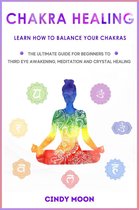 Chakra Healing: Learn How To Balance Your Chakras - The Ultimate Guide for Beginner to Third Eye Awakening, Meditation And Chrystal Healing