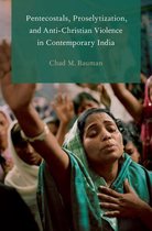 Global Pentecostalism and Charismatic Christianity - Pentecostals, Proselytization, and Anti-Christian Violence in Contemporary India